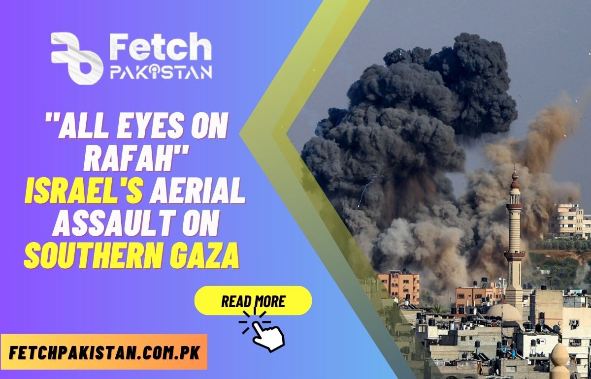 All Eyes on Rafah Israel's Aerial Assault on Southern Gaza