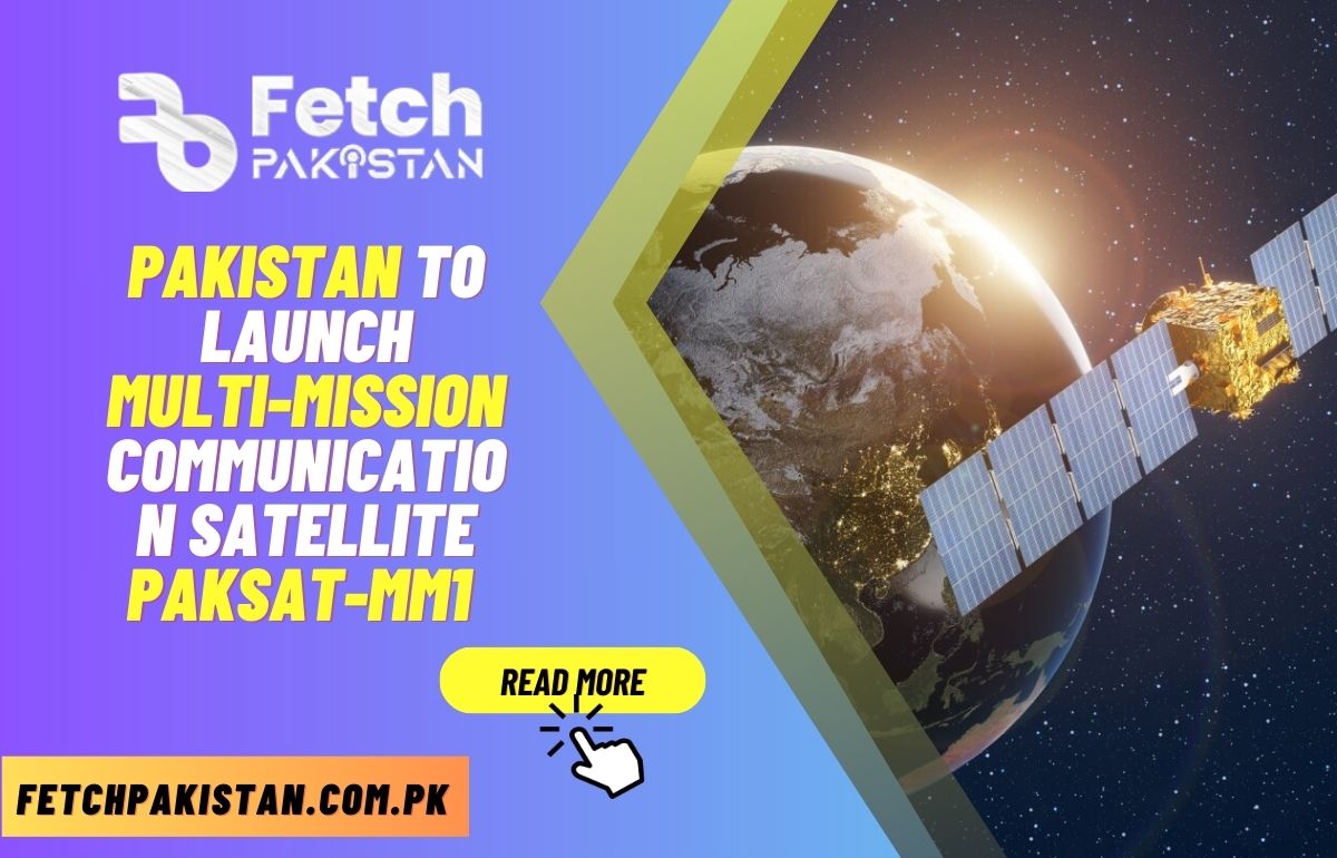 Pakistan to Launch Multi-Mission Communication Satellite PakSAT-MM1 This Month