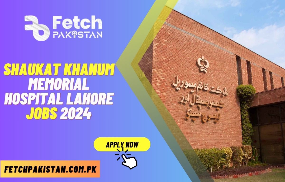 Shaukat Khanum Memorial Hospital Lahore Jobs 2024