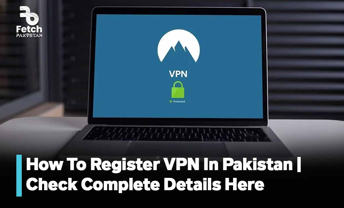 How To Register VPN In Pakistan | Check Complete Details Here